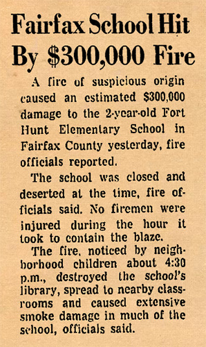 Newspaper clipping from the Washington Post printed October 4, 1971. The headline reads: Fairfax School Hit By $300,000 Fire. Excerpt text reads: A fire of suspicious origin caused an estimated $300,000 damage to the 2-year-old Fort Hunt Elementary School in Fairfax County yesterday, fire officials reported. The school was closed and deserted at the time, fire officials said. No firemen were injured during the hour it took to contain the blaze. The fire, noticed by neighborhood children about 4:30 p.m., destroyed the school’s library, spread to nearby classrooms and caused extensive smoke damage in much of the school, officials said. 
